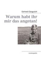 Warum Habt Ihr Mir Das Angetan! di Gerhard Gaugusch edito da Books On Demand