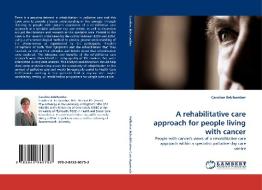 A rehabilitative care approach for people living with cancer di Caroline Belchamber edito da LAP Lambert Acad. Publ.