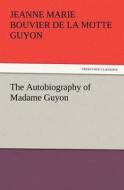 The Autobiography of Madame Guyon di Jeanne Marie Bouvier de la Motte Guyon edito da TREDITION CLASSICS