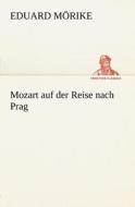 Mozart Auf Der Reise Nach Prag di Eduard M. Rike, Eduard Morike edito da Tredition Classics
