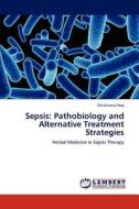 Sepsis: Pathobiology and Alternative Treatment Strategies di Ehtishamul Haq edito da LAP Lambert Academic Publishing