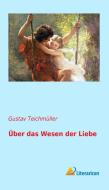 Über das Wesen der Liebe di Gustav Teichmüller edito da Literaricon Verlag