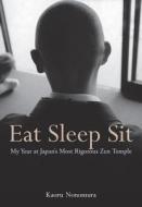 Eat Sleep Sit: My Year At Japan's Most Rigorous Zen Temple di Kaoru Nonomura edito da Kodansha America, Inc