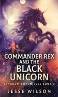 Commander Rex and the Black Unicorn di Jesse Wilson edito da Next Chapter