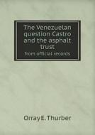 The Venezuelan Question Castro And The Asphalt Trust From Official Records di Orray E Thurber edito da Book On Demand Ltd.
