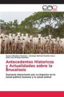 Antecedentes Historicos y Actualidades sobre la Brucelosis di Aurora Martínez Romero, Esteban Neftali Portillo Soto, José Luis Ortega Sanchez edito da Editorial Académica Española