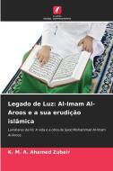 Legado de Luz: Al-Imam Al-Aroos e a sua erudição islâmica di K. M. A. Ahamed Zubair edito da Edições Nosso Conhecimento