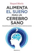Alimenta El Sueño Para Un Cerebro Sano / Feed Your Sleep for a Healthy Brain di Raquel Marín edito da ROCA EDIT
