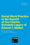 Social Work Practice to the Benefit of Our Clients: Scholarly Legacy of Edward J. Mullen di Walter Lorenz, Edward J. Mullen edito da LIGHTNING SOURCE INC