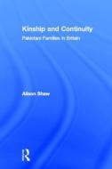 Kinship and Continuity: Pakistani Families in Britain di Alison Shaw edito da ROUTLEDGE