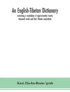 An English-Tibetan dictionary, containing a vocabulary of approximately twenty thousand words and their Tibetan equivalents di Kazi Zla-Ba-Bsam-'Grub edito da ALPHA ED