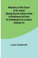 Memoirs of the Court of St. Cloud (Being secret letters from a gentleman at Paris to a nobleman in London) (Volume 4) di Lewis Goldsmith edito da Alpha Editions