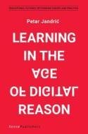 Learning in the Age of Digital Reason di Petar Jandric edito da SENSE PUBL