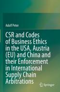 CSR And Codes Of Business Ethics In The USA, Austria (EU) And China And Their Enforcement In International Supply Chain Arbitrations di Adolf Peter edito da Springer Verlag, Singapore