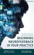 Beginning Neurofeedback In Your Practice di Robert Longo, Becky Bingham edito da Foundation For Neurofeedback And Neuromodulation Research
