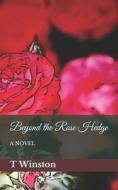 Beyond The Rose Hedge di T Winston edito da Independently Published