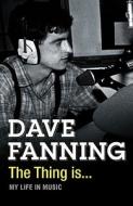 The Thing Is ... di Dave Fanning edito da Harpercollins Publishers