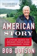 American Story: A Lifetime Search for Ordinary People Doing Extraordinary Things di Bob Dotson edito da PLUME