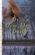 Or Give Me Death: A Novel of Patrick Henry's Family di Ann Rinaldi edito da HARCOURT BRACE & CO