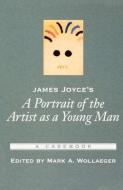 James Joyce's A Portrait of the Artist as a Young Man di Mark A. Wollaeger edito da Oxford University Press Inc