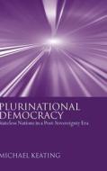 Plurinational Democracy: Stateless Nations in a Post-Sovereignty Era di Michael Keating edito da OXFORD UNIV PR