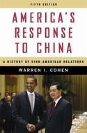America's Response to China: A History of Sino-American Relations di Warren I. Cohen edito da COLUMBIA UNIV PR