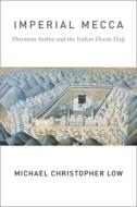 Imperial Mecca di Michael Christopher Low edito da Columbia University Press