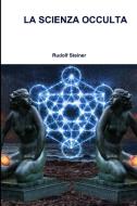 LA SCIENZA OCCULTA di Rudolf Steiner edito da Lulu.com