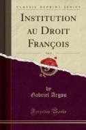 Institution Au Droit François, Vol. 2 (Classic Reprint) di Gabriel Argou edito da Forgotten Books