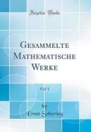 Gesammelte Mathematische Werke, Vol. 1 (Classic Reprint) di Ernst Schering edito da Forgotten Books