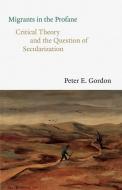 Migrants In The Profane di Peter E. Gordon edito da Yale University Press