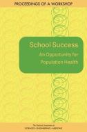 School Success: An Opportunity for Population Health: Proceedings of a Workshop di National Academies Of Sciences Engineeri, Health And Medicine Division, Board On Population Health And Public He edito da NATL ACADEMY PR