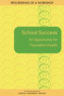 School Success: An Opportunity for Population Health: Proceedings of a Workshop di National Academies Of Sciences Engineeri, Health And Medicine Division, Board On Population Health And Public He edito da NATL ACADEMY PR