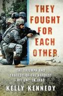 They Fought for Each Other: The Triumph and Tragedy of the Hardest Hit Unit in Iraq di Kelly Kennedy edito da St. Martin's Press