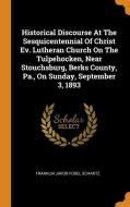 Historical Discourse at the Sesquicentennial of Christ Ev. Lutheran Church on the Tulpehocken, Near Stouchsburg, Berks C edito da FRANKLIN CLASSICS TRADE PR