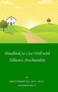 Handbook To Live Well With Adhesive Arachnoiditis di Forest Tennant MD DrPH edito da Lulu.com