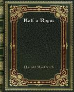 Half a Rogue di Harold Macgrath edito da Blurb