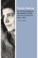 As Consciousness Is Harnessed to Flesh: Journals and Notebooks, 1964-1980 di Susan Sontag edito da FARRAR STRAUSS & GIROUX