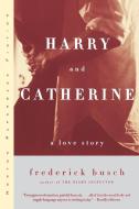 Harry and Catherine: A Love Story di Frederick Busch edito da W W NORTON & CO