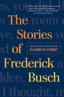 The Stories of Frederick Busch di Frederick Busch edito da W W NORTON & CO