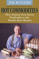 Hot Commodities di Jim Rogers edito da John Wiley and Sons Ltd