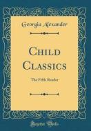 Child Classics: The Fifth Reader (Classic Reprint) di Georgia Alexander edito da Forgotten Books