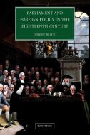 Parliament and Foreign Policy in the Eighteenth Century di Jeremy Black, Black Jeremy edito da Cambridge University Press