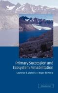 Primary Succession and Ecosystem Rehabilitation di Lawrence R. Walker, Roger Del Moral edito da Cambridge University Press