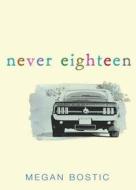 Never Eighteen di Megan Bostic edito da Harcourt Brace and Company