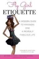 Fly Girl Etiquette: A Modern Guide To Manners and A Properly Fabulous Life di Phire Dawson Cole edito da LIGHTNING SOURCE INC