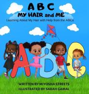 ABC My Hair and Me di Miyosha Streets edito da LIGHTNING SOURCE INC