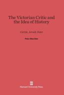 The Victorian Critic and the Idea of History di Peter Allan Dale edito da Harvard University Press
