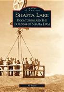Shasta Lake:: Boomtowns and the Building of the Shasta Dam di Al Rocca edito da ARCADIA PUB (SC)
