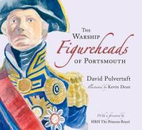 The Warship Figureheads of Portsmouth di David M. Pulvertaft, Dean Kevin edito da The History Press Ltd